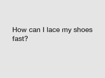 How can I lace my shoes fast?
